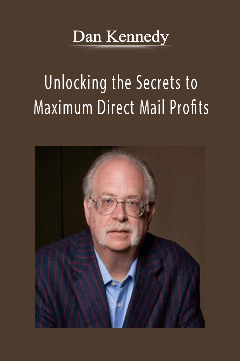 Dan Kennedy - Unlocking the Secrets to Maximum Direct Mail Profits.