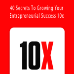 Dan Sullivan - 40 Secrets To Growing Your Entrepreneurial Success 10x