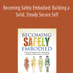 Deirdre Fay - Becoming Safely Embodied: Building a Solid, Steady Secure Self