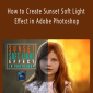 Harsh Vardhan - How to Create Sunset Soft Light Effect in Adobe Photoshop