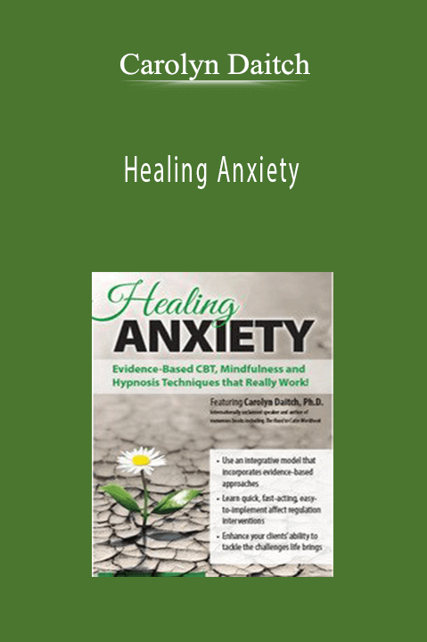 Healing Anxiety: Evidence-Based CBT, Mindfulness and Hypnosis Techniques that Really Work! - Carolyn Daitch