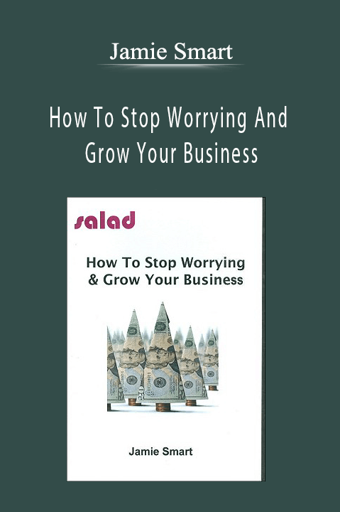 Jamie Smart - How To Stop Worrying And Grow Your Business Jamie Smart - How To Stop Worrying And Grow Your Business