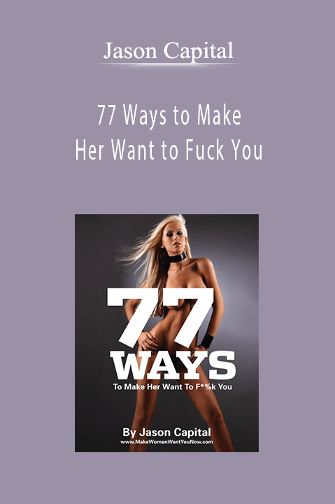 Jason Capital - 77 Ways to Make Her Want to Fuck You