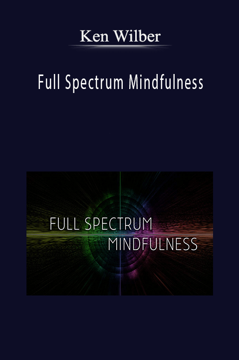 Ken Wilber – Full Spectrum Mindfulness