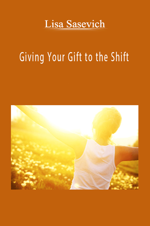 Lisa Sasevich - Giving Your Gift to the Shift