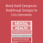 Mental Health Emergencies: Breakthrough Strategies for Crisis Intervention - Tim Webb