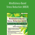 Mindfulness-Based Stress Reduction (MBSR): Discovering Your Inner Freedom with Elisha Goldstein, Ph.D. - Elisha Goldstein