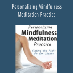 Personalizing Mindfulness Meditation Practice: Finding the Right Fit for Clients - Joan Borysenko