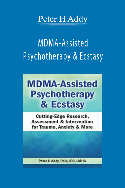 Peter H Addy - MDMA-Assisted Psychotherapy & Ecstasy