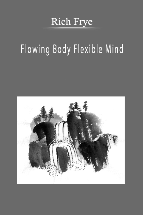 Rich Frye - Flowing Body Flexible Mind