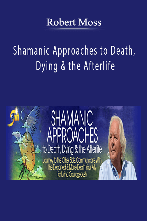 Robert Moss - Shamanic Approaches to Death, Dying & the Afterlife