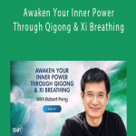 Robert Peng - Awaken Your Inner Power Through Qigong & Xi Breathing