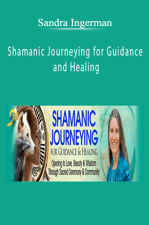 Sandra Ingerman - Shamanic Journeying for Guidance and Healing Sandra Ingerman - Shamanic Journeying for Guidance and Healing