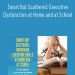 Smart But ScatteredExecutive Dysfunction at Home and at School - Peg Dawson