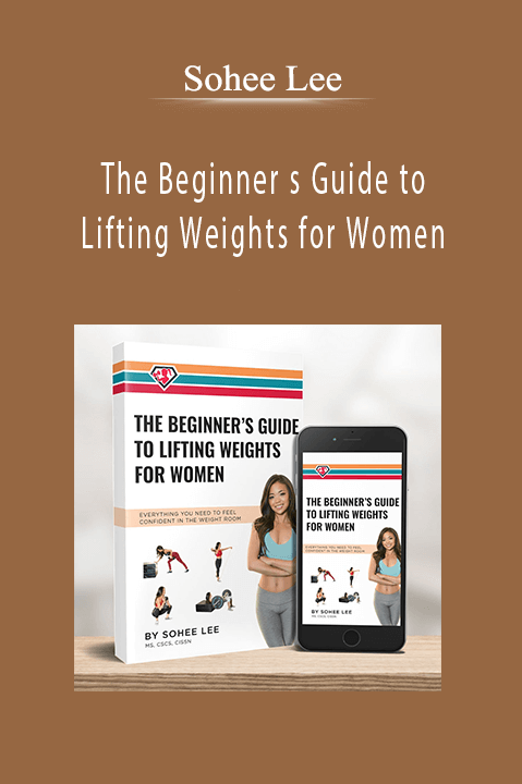 Sohee Lee - The Beginner s Guide to Lifting Weights for Women