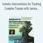Somatic Interventions for Treating Complex Trauma with Janina Fisher, Ph.D. - Janina Fisher