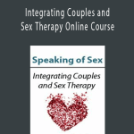 Speaking of Sex - Integrating Couples and Sex Therapy Online Course