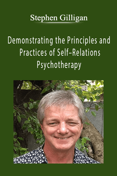 Stephen Gilligan - Demonstrating the Principles and Practices of Self–Relations Psychotherapy Stephen Gilligan - Demonstrating the Principles and Practices of Self–Relations Psychotherapy