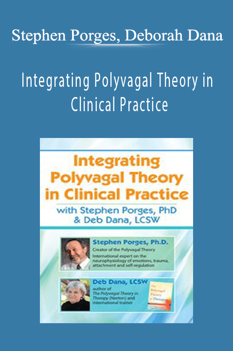 Stephen Porges, Deborah Dana - Integrating Polyvagal Theory in Clinical Practice with Stephen Porges, PhD & Deb Dana, LCSW Stephen Porges, Deborah Dana - Integrating Polyvagal Theory in Clinical Practice with Stephen Porges, PhD & Deb Dana, LCSW