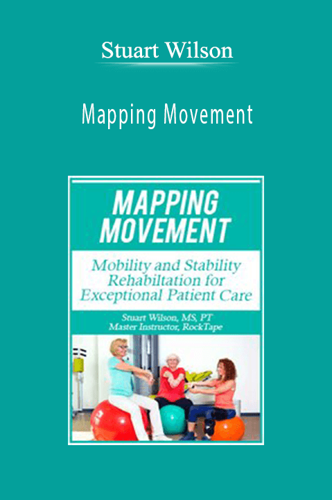 Stuart Wilson - Mapping Movement: Mobility and Stability Rehabilitation for Exceptional Patient Care
