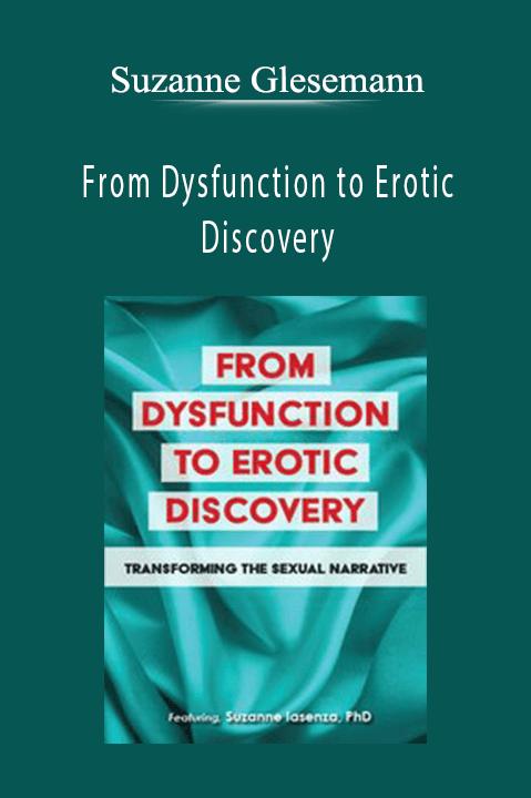 Suzanne Iasenza - From Dysfunction to Erotic Discovery Transforming the Sexual Narrative