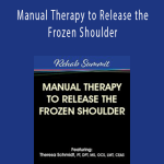 Theresa A. Schmidt - Manual Therapy to Release the Frozen Shoulder