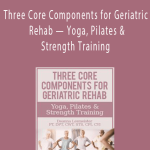Three Core Components for Geriatric Rehab — Yoga, Pilates & Strength Training - Deanna Lesmeister