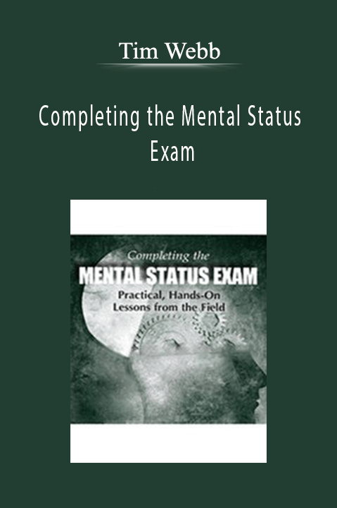 Tim Webb - Completing the Mental Status Exam Practical, Hands-On Lessons from the Field