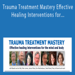 Trauma Treatment Mastery Effective Healing Interventions for The Mind and Body
