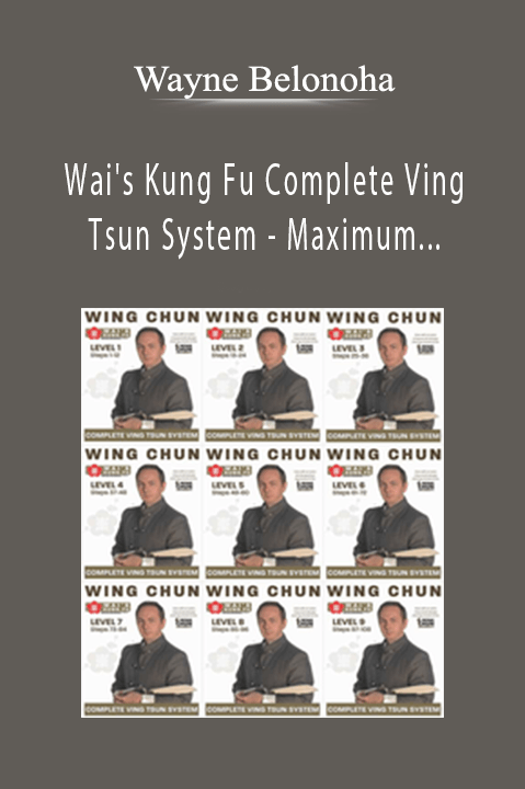 Wayne Belonoha - Wai's Kung Fu Complete Ving Tsun System - Maximum Learning Bundle