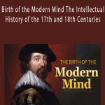 Alan Kors - Birth of the Modern Mind The Intellectual History of the 17th and 18th Centuries.