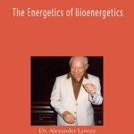 Alexander Lowen – The Energetics of Bioenergetics
