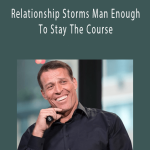 Anthony Robbins - Relationship Storms Man Enough To Stay The Course