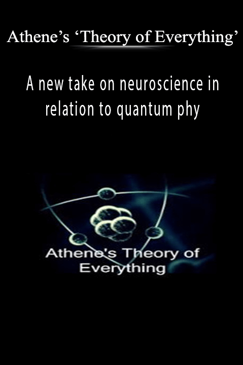 Athene’s ‘Theory of Everything’ - A new take on neuroscience in relation to quantum phy.