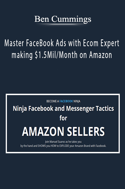 Ben Cummings - Master FaceBook Ads with Ecom Expert making $1.5Mil/Month on Amazon