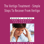 Bobby Gibbs - The Vertigo Treatment - Simple Steps To Recover From Vertigo