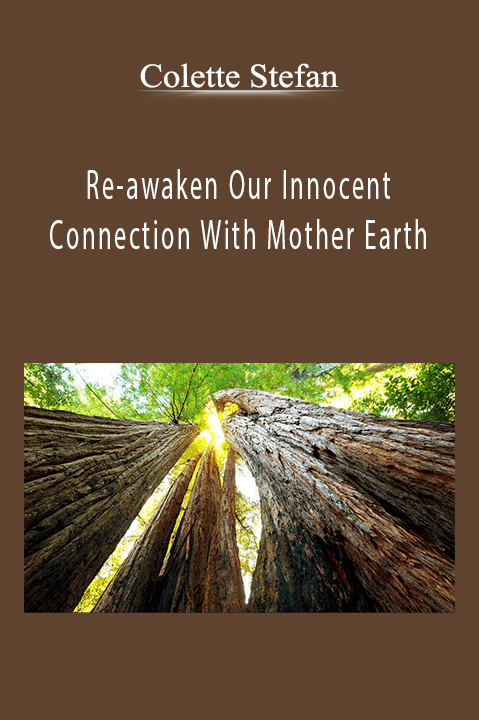 Colette Stefan - Re-awaken Our Innocent Connection With Mother Earth