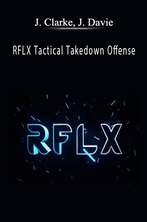 J. Clarke, J. Davie - RFLX Tactical Takedown Offense.