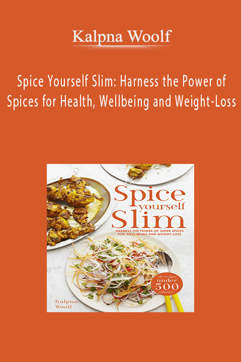 Kalpna Woolf - Spice Yourself Slim: Harness the Power of Spices for Health, Wellbeing and Weight-Loss