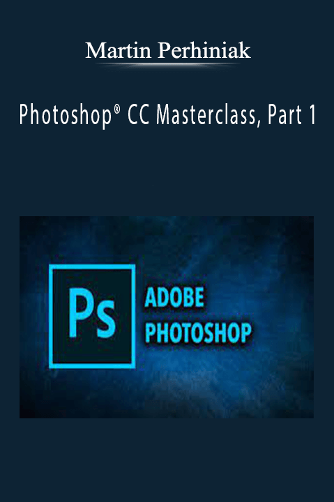 Martin Perhiniak - Photoshop® CC Masterclass, Part 1.