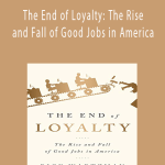 Rick Wartzman – The End of Loyalty: The Rise and Fall of Good Jobs in America
