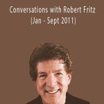 Robert Fritz - Conversations with Robert Fritz (Jan - Sept 2011)