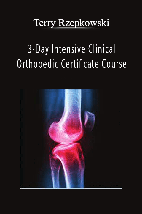 3-Day Intensive Clinical Orthopedic Certificate Course - Terry Rzepkowski.