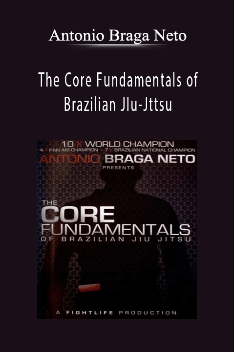 Antonio Braga Neto - The Core Fundamentals of Brazilian JIu-Jttsu.