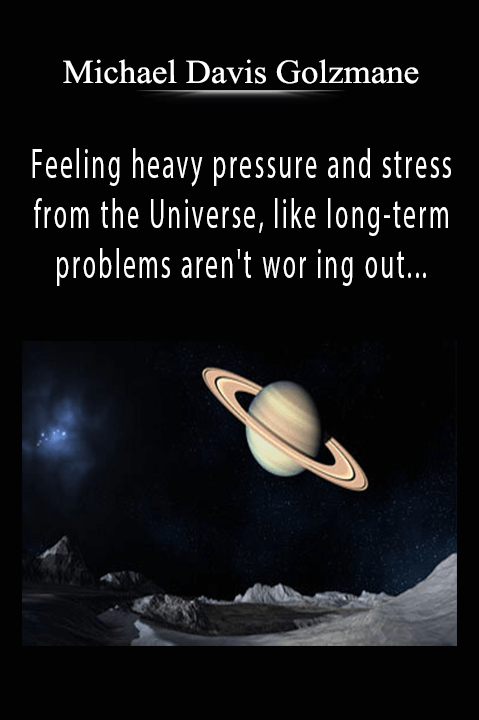 Michael Davis Golzmane - Feeling heavy pressure and stress from the Universe, like long-term problems aren't working out, and like you need relief right now