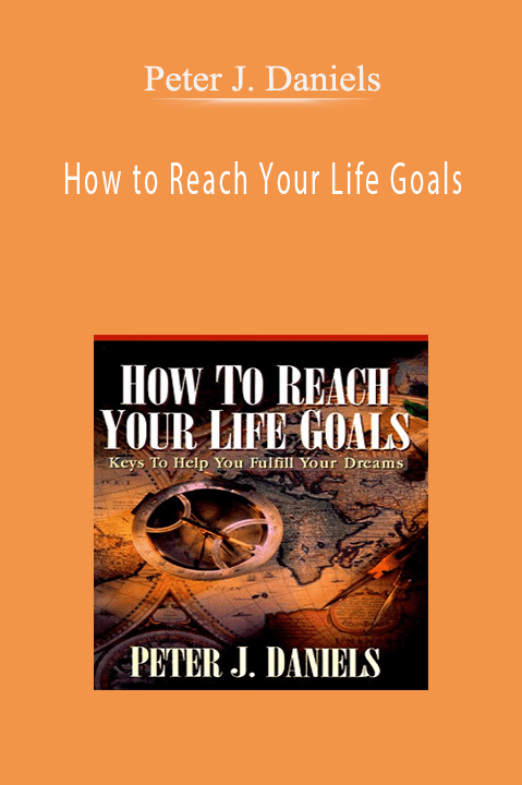 Peter J. Daniels-How to Reach Your Life Goals