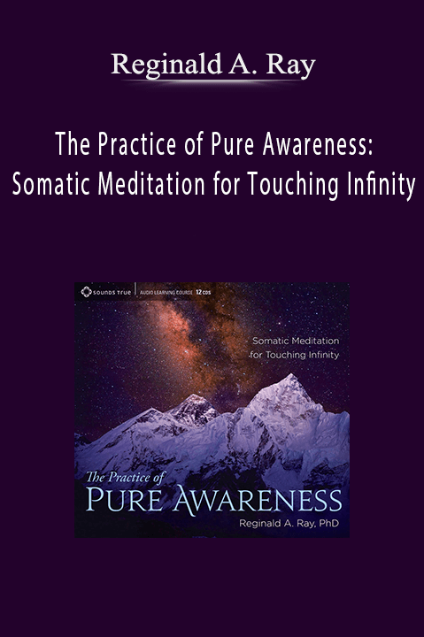 Reginald A. Ray – The Practice of Pure Awareness: Somatic Meditation for Touching Infinity
