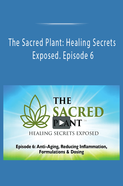 The Sacred Plant Healing Secrets Exposed. Episode 6