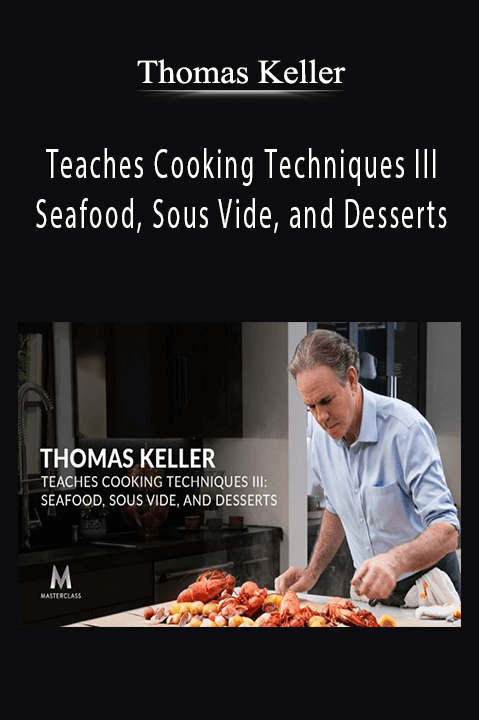 Thomas Keller - Teaches Cooking Techniques III Seafood, Sous Vide, and Desserts.