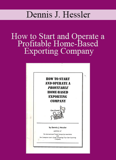 Dennis J. Hessler - How to Start and Operate a Profitable Home-Based Exporting Company